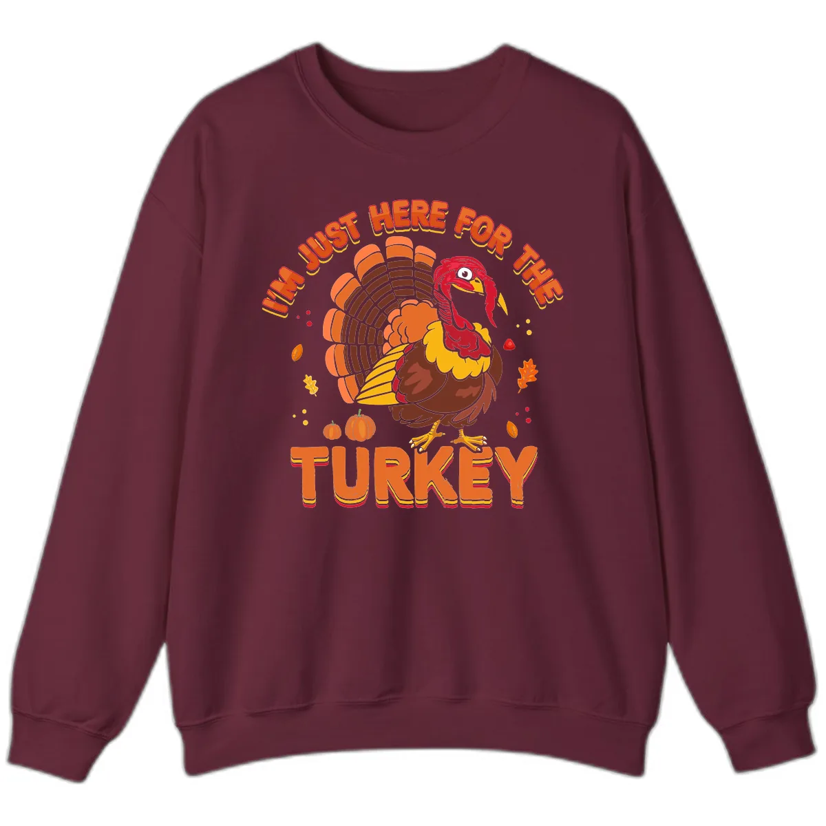 I'm Just Here For The Turkey Sweatshirt in Maroon